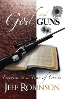 God and Guns: Freedom in a Time of Crisis - Jeff Robinson