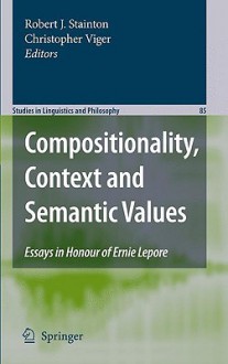 Compositionality, Context and Semantic Values: Essays in Honour of Ernie Lepore - Robert J. Stainton