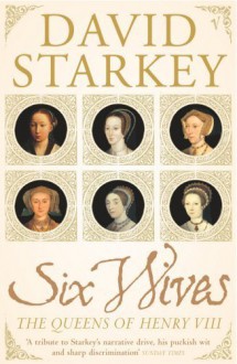 Six Wives: The Queens of Henry VIII New edition by Starkey, David (2004) Paperback - David Starkey