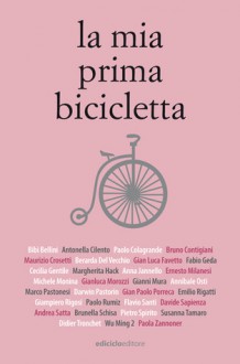 La mia prima bicicletta - Bibì Bellini, Antonella Cilento, Anna Jannello, Ernesto Milanesi, Michele Monina, Gianluca Morozzi, Gianni Mura, Annibale Osti, Marco Pastonesi, Darwin Pastorin, Gian Paolo Porreca, Emilio Rigatti, Paolo Colagrande, Giampiero Rigosi, Paolo Rumiz, Flavio Santi, Davide Sap