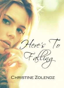 Here's to Falling - Christine Zolendz