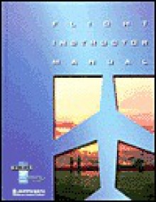 Flight Instructor Manual - Jeppesen Sanderson, Jeppesen Publishing Staff, Liz Kailey, Julie Boatman, Chad Pomering