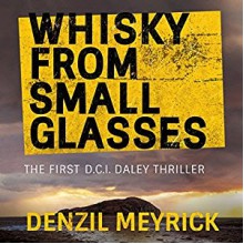 Whisky from Small Glasses: A D.C.I. Daley Thriller, Book 1 - Denzil Meyrick, David Monteath, Audible Studios