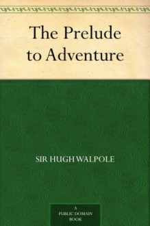 The Prelude to Adventure - Sir Hugh Walpole