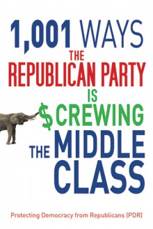 1,001 Ways the Republican Party is Screwing the Middle Class - Jason Katzman, Tony Lyons, Protecting Democracy from Republicans (P