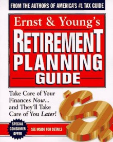 Ernst & Young's Retirement Planning Guide: Take Care of Your Finances Now...And They'll Take Care of You Later (Ernst and Young's Retirement Planning Guide) - Robert J. Garner, Bob Garner, Martin Nissenbaum, Glenn M. Pape, William J. Arnone, Kenneth R. Rouse, David C. Voss, ERNST & YOUNG, Norman A. Barker