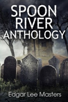 Spoon River Anthology - Edgar Lee Masters