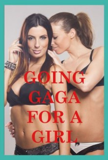 Going Gaga for a Girl: Five First Lesbian Sex Erotica Stories - Geena Flix, Maribeth Simmons, Nancy Brockton, Julie Bosso, Erika Hardwick