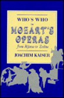 Who's Who In Mozart's Operas: From Alfonso To Zerlina - Joachim Kaiser, Charles Kessler