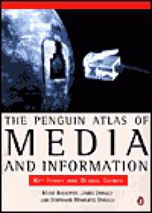 The Penguin Atlas of Media and Information: Key Issues and Global Trends - Stephanie Hemelryk Donald, James Donald