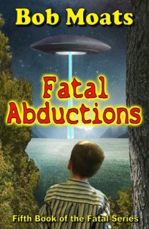 Fatal Abductions - Bob Moats