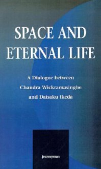 Space and Eternal Life: A Dialogue Between Chandra Wickramasinghe and Daisaku Ikeda - Chandra Wickramasinghe, Daisaku Ikeda, Fred Hoyle