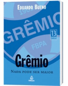 Grêmio - Nada Pode Ser Maior - Eduardo Bueno