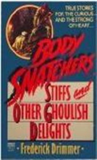 Body Snatchers: Stiffs and Other Ghoulish Delights - Frederick Drimmer