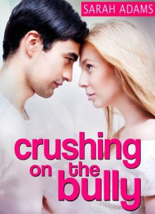 Crushing On The Bully - Sarah Adams