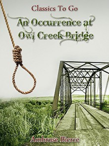 An Occurrence at Owl Creek Bridge: Revised Edition of Original Version (Classics to go) - Ambrose Bierce