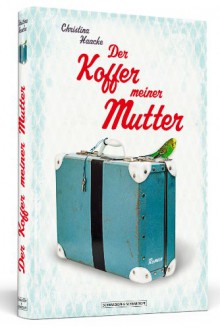 Der Koffer meiner Mutter - Christina Haacke