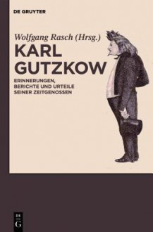 Karl Gutzkow: Erinnerungen, Berichte Und Urteile Seiner Zeitgenossen - Wolfgang Rasch