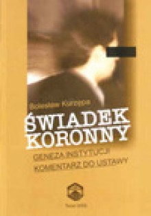 Świadek koronny : geneza instytucji : komentarz do ustawy - Bolesław Kurzępa