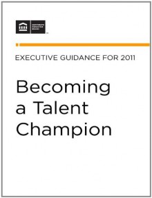 Becoming a Talent Champion: Refocusing Executives on the Five Talent Activities That Matter - Corporate Executive Board