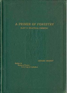 A Primer of Forestry Part II Practical Forestry - Gifford Pinchot