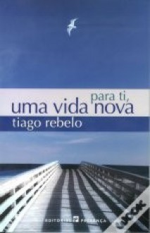 Para ti, Uma Vida Nova - Tiago Rebelo