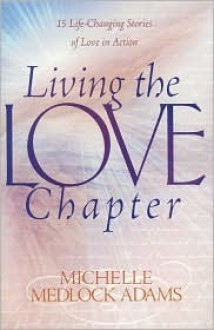 Living the Love Chapter: 15 Life-Changing Stories of Love in Action - Michelle Medlock Adams