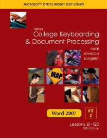 Gregg College Keyboarding & Document Processing, Word 2007 Update, Kit 2, Lessons 61-120 - Scot Ober, Arlene Zimmerly, Jack E. Johnson