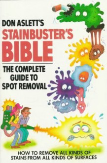 Don Aslett's Stainbuster's Bible: The Complete Guide to Spot Removal - Don Aslett