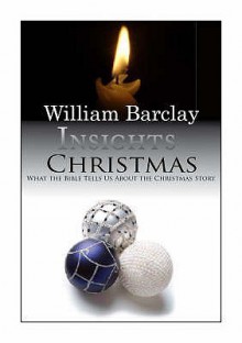 Christmas: What The Bible Tells Us About The Christmas Story (Insights) - William Barclay