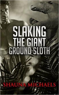 Slaking the Giant Ground Sloth - Shauna Michaels