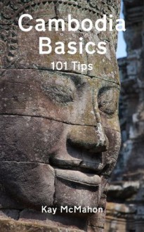 Cambodia Basics - 101 Tips - Kay McMahon