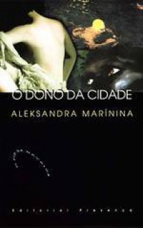 O Dono da Cidade - Alexandra Marinina, Alexandra Marinina