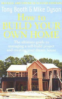 How to Build Your Own Home - Tony Booth, Mike Dyson