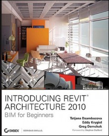 Introducing Revit Architecture 2010: BIM for Beginners - Tatjana Dzambazova, Eddy Krygiel, Greg Demchak