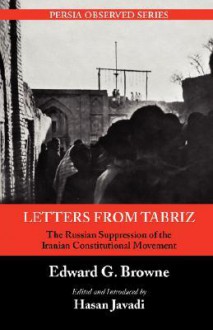 Letters from Tabriz: The Russian Suppression of the Iranian Constitutional Movement - Edward Granville Browne