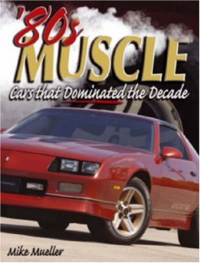 80s Muscle: The Cars That Dominated A Decade - Mike Mueller