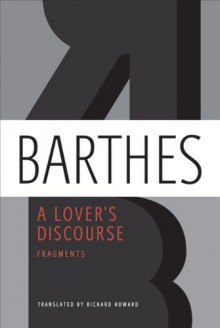 A Lover's Discourse: Fragments - Roland Barthes, Richard Howard, Wayne Koestenbaum