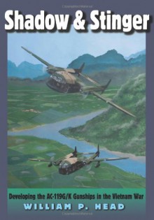 Shadow and Stinger: Developing the AC-119G/K Gunships in the Vietnam War - William P. Head