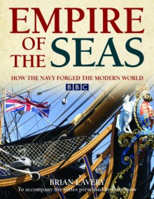 Empire of the Seas: How the Navy Forged the Modern World - Brian Lavery