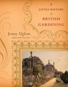 A Little History of British Gardening - Jenny Uglow