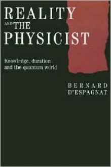 Reality and the Physicist: Knowledge, Duration and the Quantum World - Bernard d'Espagnat, Bernard d' Espagnat, J.C. Whitehouse