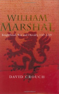 William Marshal: Knighthood, War and Chivalry, 1147-1219 - David Crouch