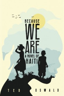 Because We Are: A Novel of Haiti (Kobo Book) - Ted Oswald