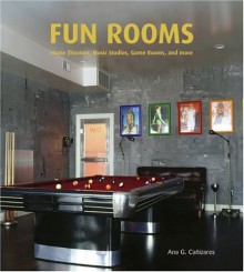 Fun Rooms: Home Theaters, Music Studios, Game Rooms, and More - Ana G. Canizares