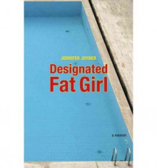 Designated Fat Girl: A Memoir - Jennifer Joyner