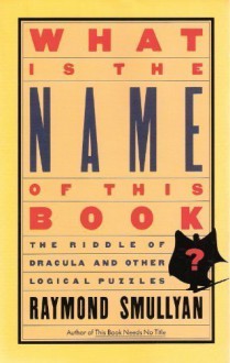 What Is The Name Of This Book?: The Riddle Of Dracula And Other Logical Puzzles - Raymond M. Smullyan