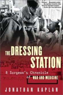 The Dressing Station: A Surgeon's Chronicle of War and Medicine - Jonathan Kaplan