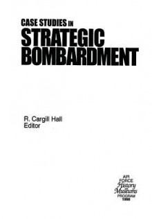 Case Studies in Strategic Bombardment - R Cargill Hall