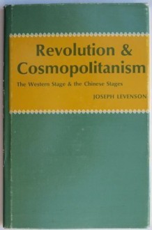 Revolution and Cosmopolitanism: The Western Stage and the Chinese Stages - Joseph Richmond Levenson